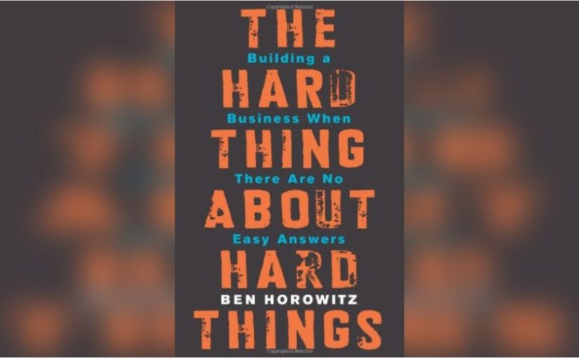 Notes from ‘The Hard Thing About Hard Things’ by Ben Horowitz