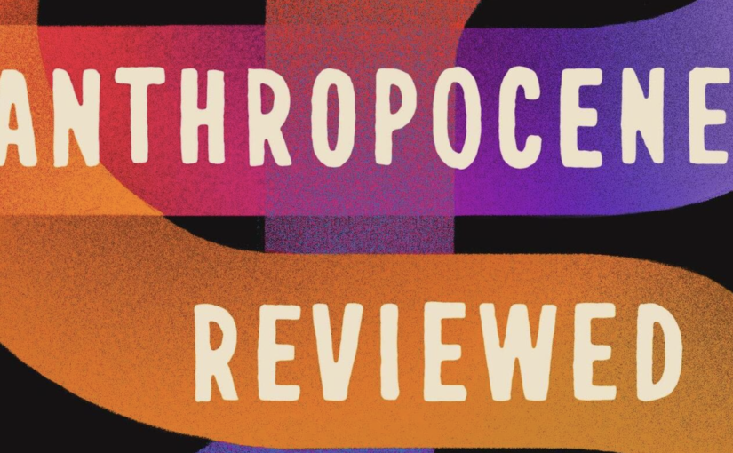 The Anthropocene Reviewed